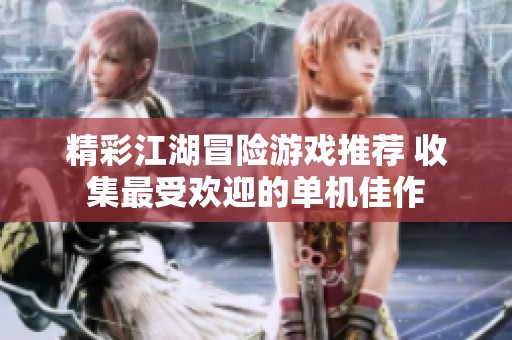 精彩江湖冒险游戏推荐 收集最受欢迎的单机佳作