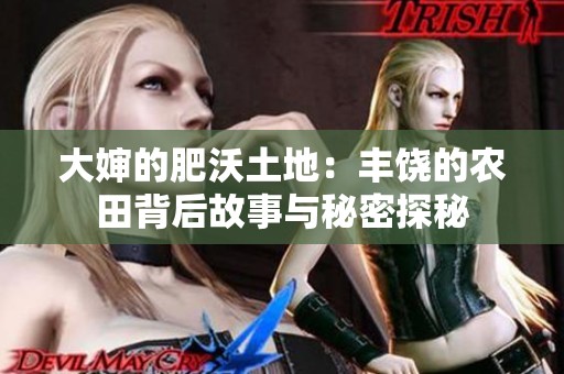 大婶的肥沃土地：丰饶的农田背后故事与秘密探秘