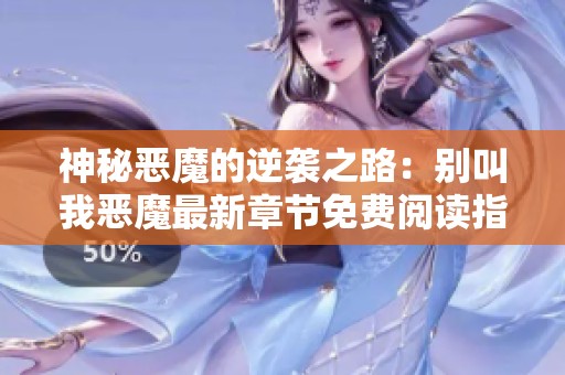 神秘恶魔的逆袭之路：别叫我恶魔最新章节免费阅读指南