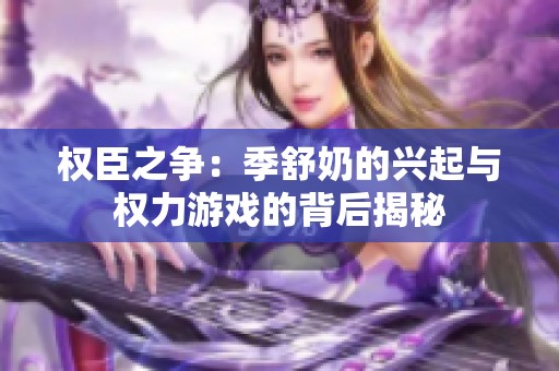 权臣之争：季舒奶的兴起与权力游戏的背后揭秘