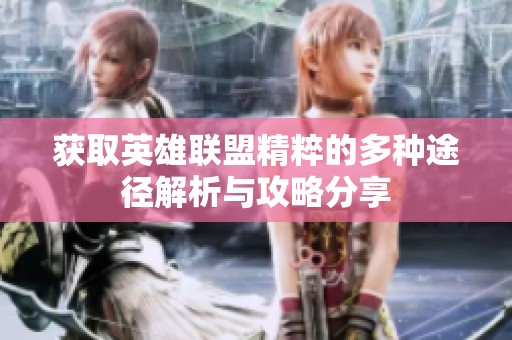 获取英雄联盟精粹的多种途径解析与攻略分享