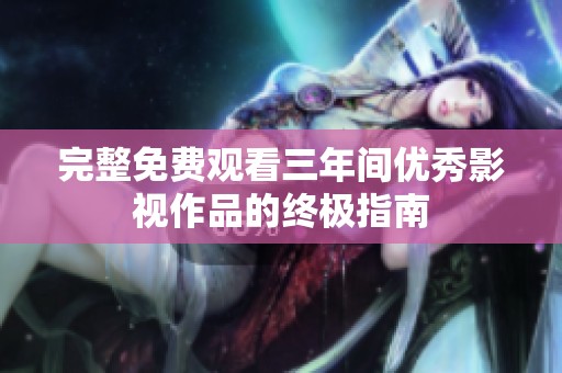 完整免费观看三年间优秀影视作品的终极指南