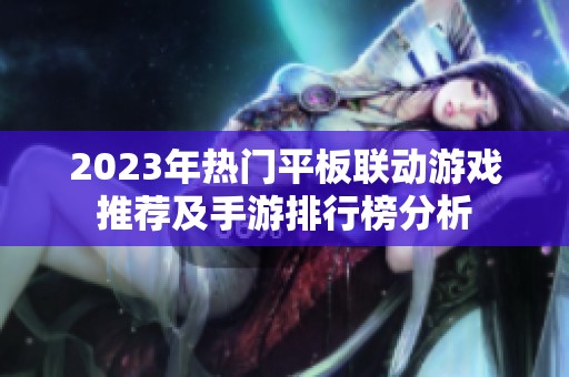 2023年热门平板联动游戏推荐及手游排行榜分析