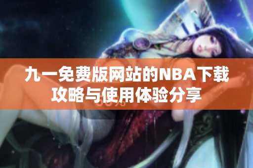 九一免费版网站的NBA下载攻略与使用体验分享
