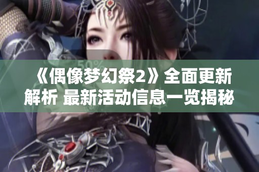 《偶像梦幻祭2》全面更新解析 最新活动信息一览揭秘