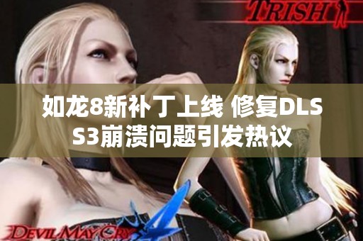 如龙8新补丁上线 修复DLSS3崩溃问题引发热议