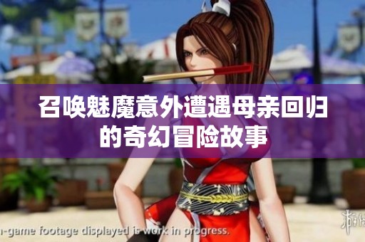 召唤魅魔意外遭遇母亲回归的奇幻冒险故事