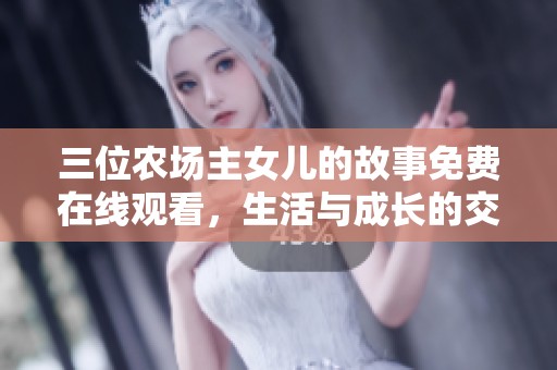 三位农场主女儿的故事免费在线观看，生活与成长的交织