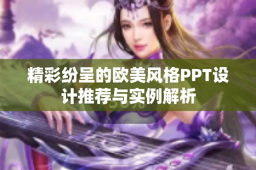 精彩纷呈的欧美风格PPT设计推荐与实例解析