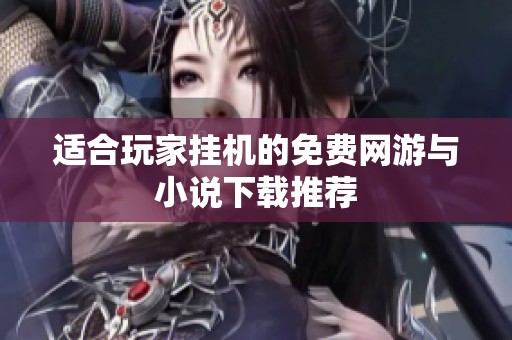 适合玩家挂机的免费网游与小说下载推荐
