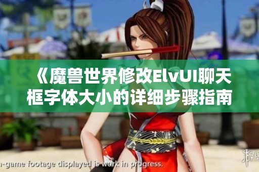 《魔兽世界修改ElvUI聊天框字体大小的详细步骤指南》