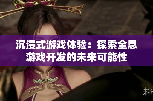 沉浸式游戏体验：探索全息游戏开发的未来可能性