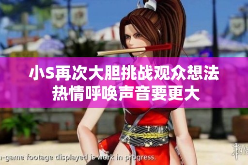 小S再次大胆挑战观众想法 热情呼唤声音要更大