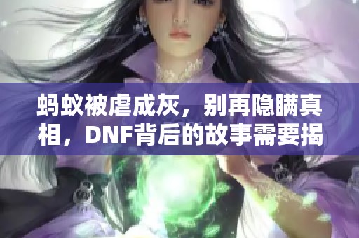 蚂蚁被虐成灰，别再隐瞒真相，DNF背后的故事需要揭秘！