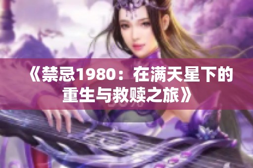 《禁忌1980：在满天星下的重生与救赎之旅》