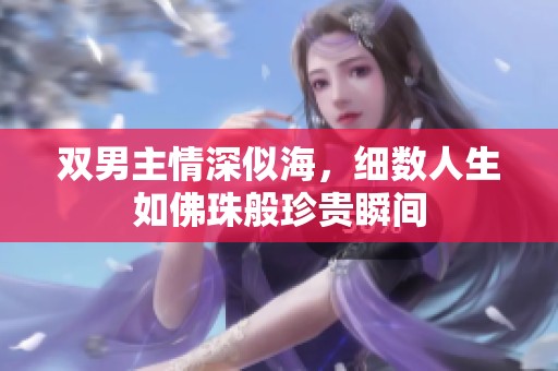 双男主情深似海，细数人生如佛珠般珍贵瞬间