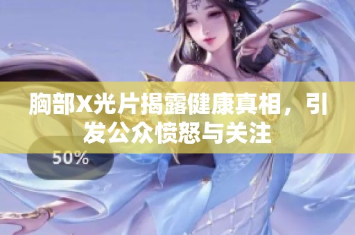 胸部X光片揭露健康真相，引发公众愤怒与关注