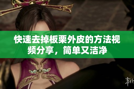 快速去掉板栗外皮的方法视频分享，简单又洁净