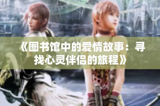 《图书馆中的爱情故事：寻找心灵伴侣的旅程》