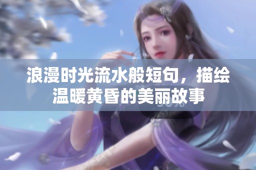 浪漫时光流水般短句，描绘温暖黄昏的美丽故事