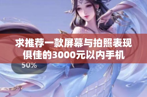 求推荐一款屏幕与拍照表现俱佳的3000元以内手机