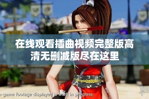 在线观看插曲视频完整版高清无删减版尽在这里