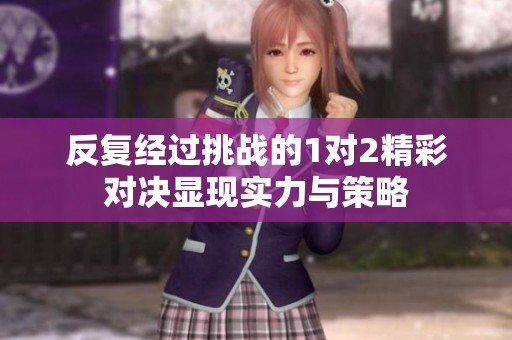 反复经过挑战的1对2精彩对决显现实力与策略