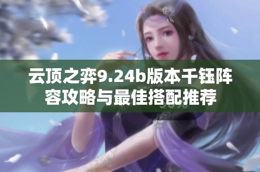 云顶之弈9.24b版本千钰阵容攻略与最佳搭配推荐