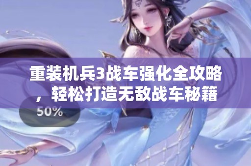 重装机兵3战车强化全攻略，轻松打造无敌战车秘籍