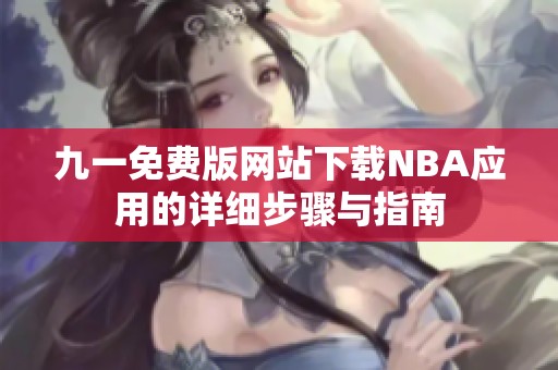 九一免费版网站下载NBA应用的详细步骤与指南