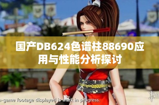 国产DB624色谱柱88690应用与性能分析探讨