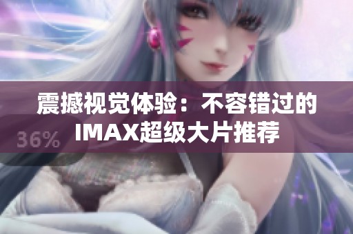 震撼视觉体验：不容错过的IMAX超级大片推荐