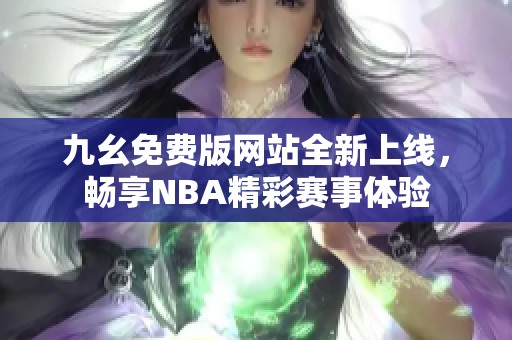 九幺免费版网站全新上线，畅享NBA精彩赛事体验