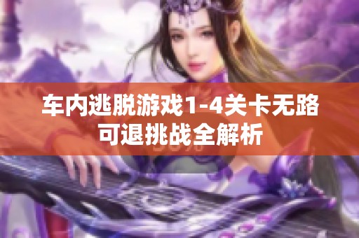 车内逃脱游戏1-4关卡无路可退挑战全解析