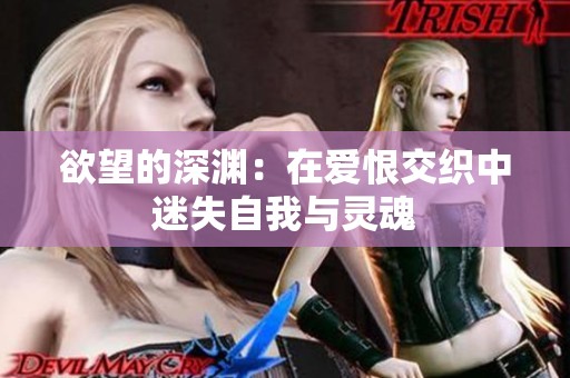 欲望的深渊：在爱恨交织中迷失自我与灵魂