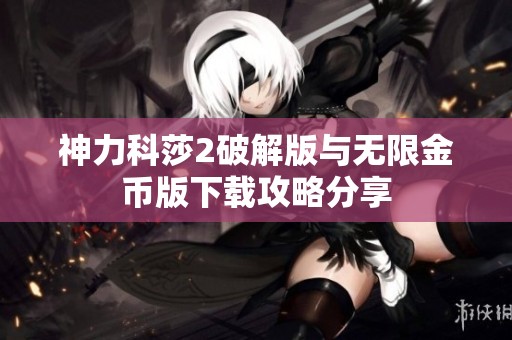 神力科莎2破解版与无限金币版下载攻略分享