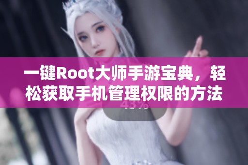 一键Root大师手游宝典，轻松获取手机管理权限的方法分享