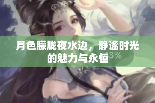 月色朦胧夜水边，静谧时光的魅力与永恒