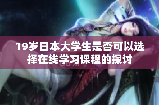 19岁日本大学生是否可以选择在线学习课程的探讨