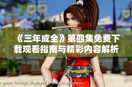 《三年成全》第四集免费下载观看指南与精彩内容解析