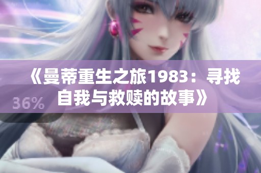 《曼蒂重生之旅1983：寻找自我与救赎的故事》