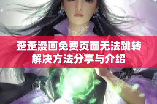 歪歪漫画免费页面无法跳转解决方法分享与介绍