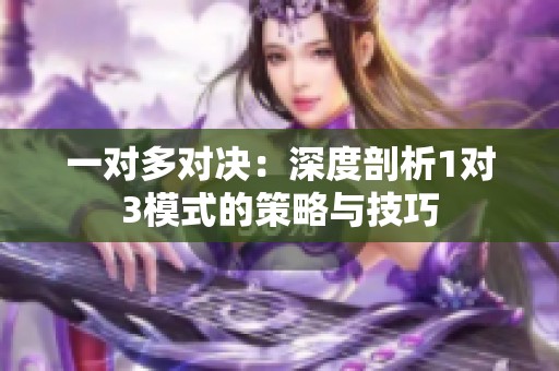 一对多对决：深度剖析1对3模式的策略与技巧