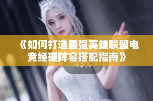 《如何打造最强英雄联盟电竞经理阵容搭配指南》