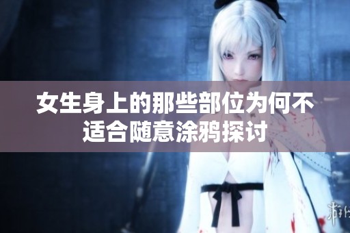女生身上的那些部位为何不适合随意涂鸦探讨