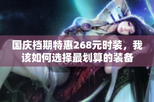 国庆档期特惠268元时装，我该如何选择最划算的装备