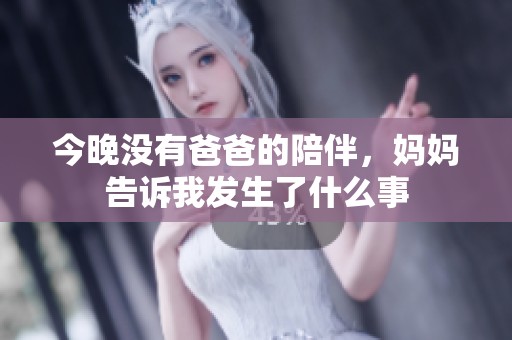 今晚没有爸爸的陪伴，妈妈告诉我发生了什么事