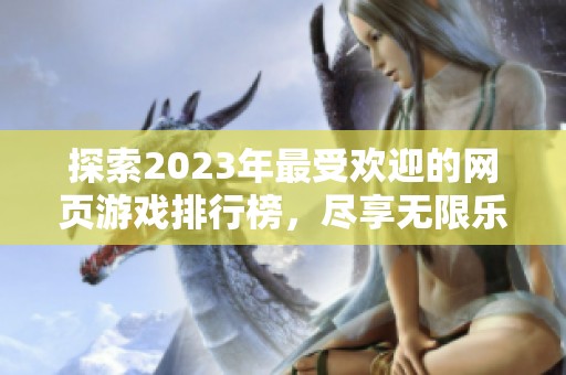 探索2023年最受欢迎的网页游戏排行榜，尽享无限乐趣