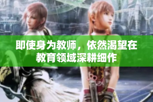 即使身为教师，依然渴望在教育领域深耕细作