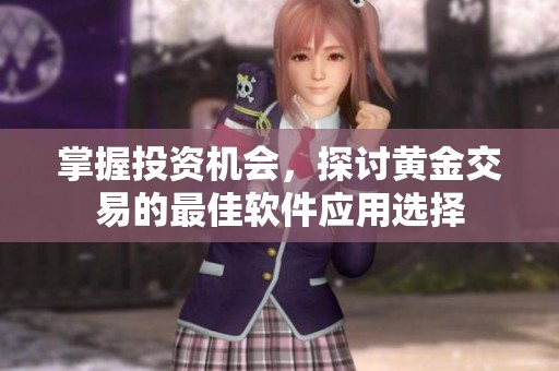 掌握投资机会，探讨黄金交易的最佳软件应用选择